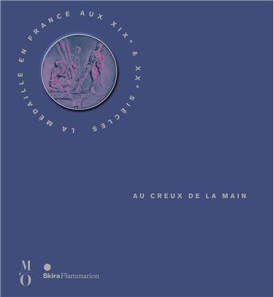 Au creux de la main : la médaille en France aux XIXe et XXe siècles