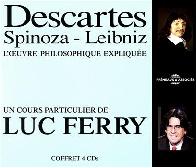 Descartes, Spinoza, Leibniz : l'oeuvre philosophique expliquée