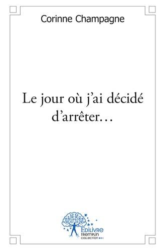 Le jour ou j'ai decide d'arreter...