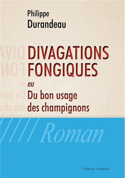 Divagations fongiques ou du bon usage des champignons