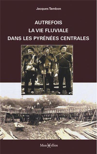 Autrefois la vie fluviale dans les Pyrénées Centrales