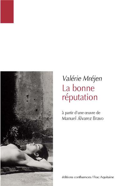 La bonne réputation : à partir d'une oeuvre de Manuel Alvarez Bravo - Valérie Mréjen - broché