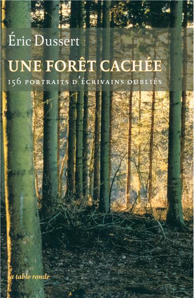 Une forêt cachée : 156 portraits d'écrivains oubliés
