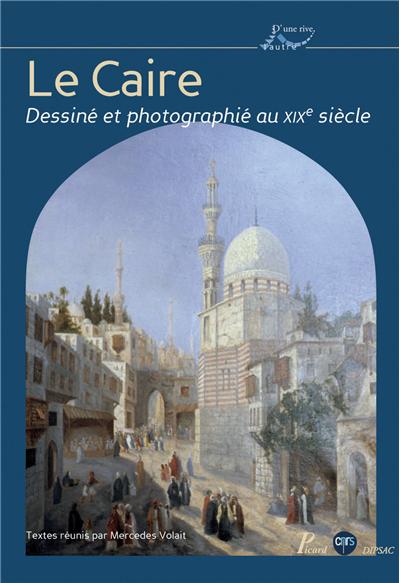 Le Caire dessine et photographie au XIXe siecle