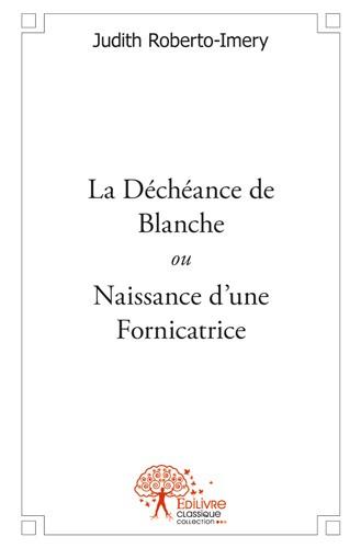 La decheance de blanche ou naissance d'une fornicatrice