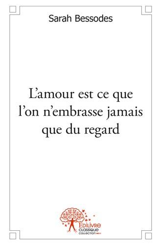 L?amour est ce que l?on n?embrasse jamais que du regard
