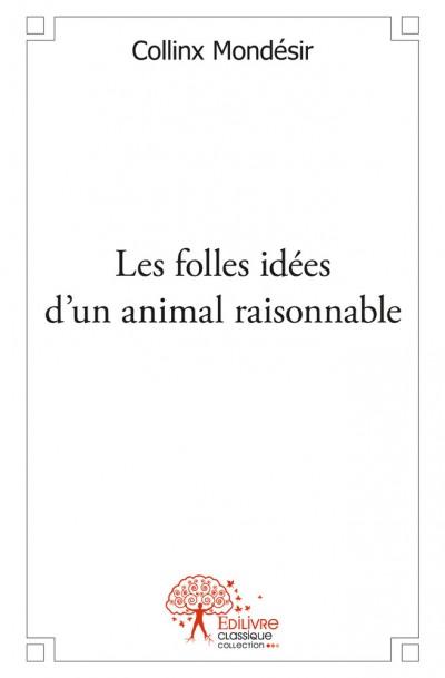 Les folles idees d'un animal raisonnable