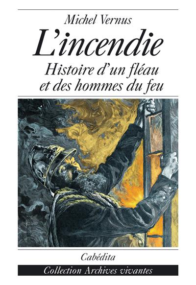 L'incendie, histoire d'un fléau et des hommes du feu