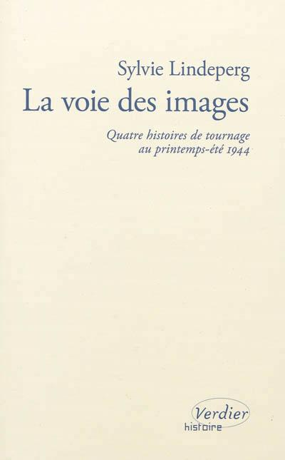 La voie des images quatre histoires de tournage au printemps-été 1944