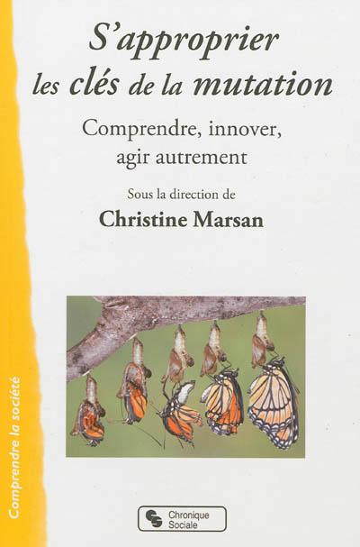 S'approprier les clés de la mutation comprendre, innover, agir autrement