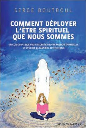 Comment déployer l'être spirituel que nous sommes ?