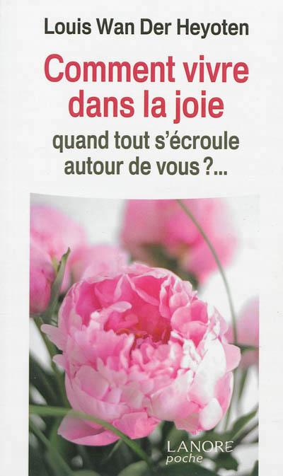 Comment vivre dans la joie quand tout s'écroule autour de vous ?