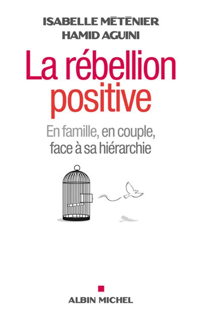 La rébellion positive : en couple, en famille, face à sa hiérarchie