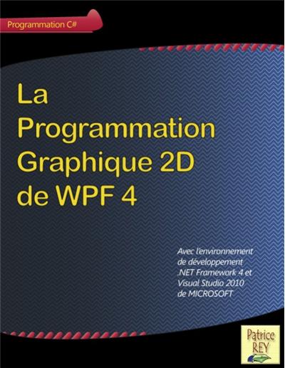 La programmation graphique 2D de WPF 4 - broché - Patrice Rey - Achat ...