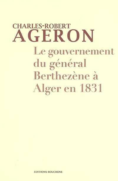 Le gouvernement du Général Berthézène à Alger - Charles-Robert Ageron - broché