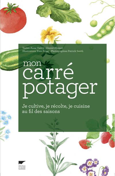 Mon carré potager. Je cultive, je récolte, je cuisine au fil des saisons