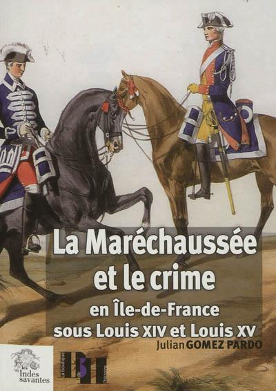 Maréchaussée et crime en Ile-de-France sous Louis XIV et Louis XV