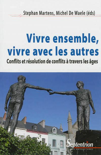 Vivre ensemble, vivre avec les autres conflits et résolution de conflits à travers les âges