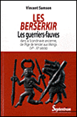 Les Berserkir les guerriers-fauves dans la Scandinavie ancienne, de l'âge de Vendel aux Vikings, VIe-XIe siècle