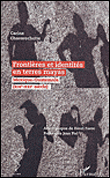 Frontières et identités en terres mayas : Mexique-Guatemala (XIXe-XXIe siècle)