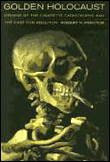 Golden Holocaust: Origins of the Cigarette Catastrophe and the Case for Abolition