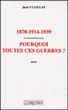 1870-1914-1939 pourquoi toutes