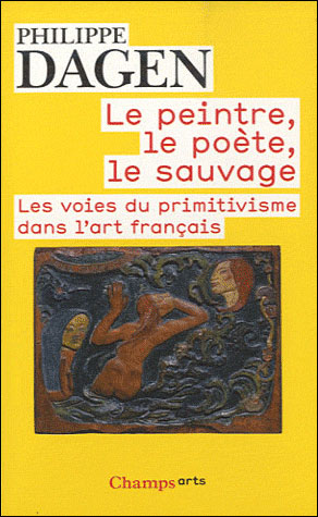 Le Peintre, le poète, le sauvage - Philippe Dagen - Poche