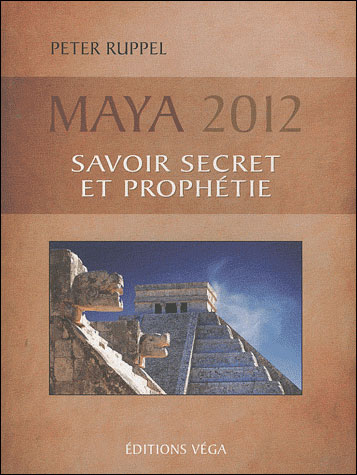 Maya 2012 : savoir, secret et prophétie