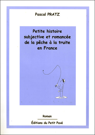 PETITE HISTOIRE SUBJECTIVE ET ROMANCEE DE LA PECHE A LA TRUI