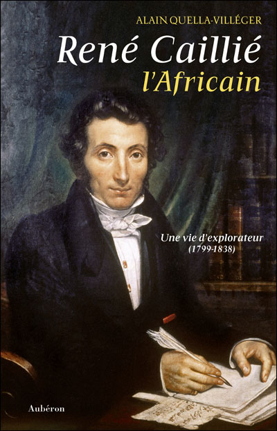 René Caillié, l'Africain une vie d'explorateur, 17991838 Une vie d