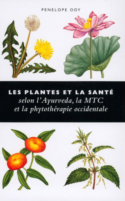 Les plantes et la santé Selon l' Ayurveda, la MTC et la phytothérapie