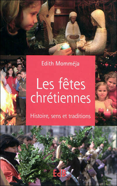 Au coeur de nos fêtes chrétiennes : pour en retrouver le sens et l'essence