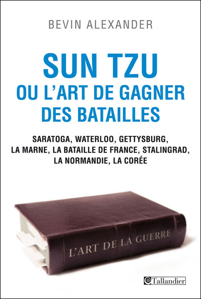 Sun Tzu ou L'art de gagner des batailles Saratoga, Waterloo, Gettysburg, la Marne, la bataille de France, Stalingrad, la Normandie, la Corée