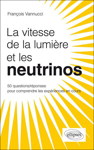 Les neutrinos voyagent-ils plus vite que la lumière ? : 50 questions-réponses pour mieux comprendre