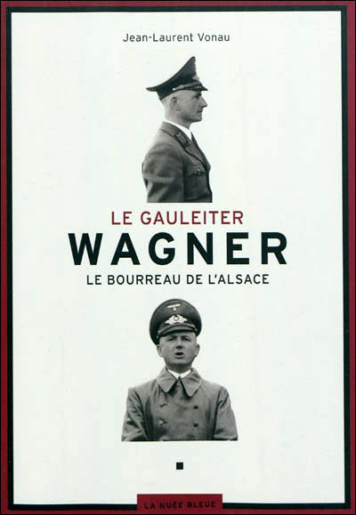 Le Gauleiter Wagner, bourreau de l'Alsace - broché - Jean-Laurent Vonau ...