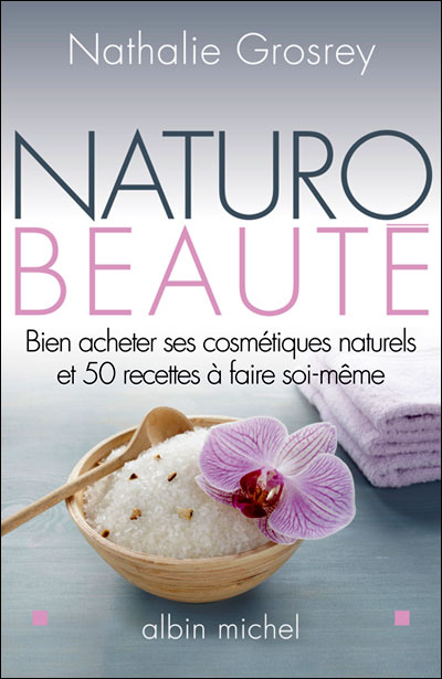 Naturo-Beauté -Bien acheter ses cosmétiques naturels et 50 recettes à faire soi-même