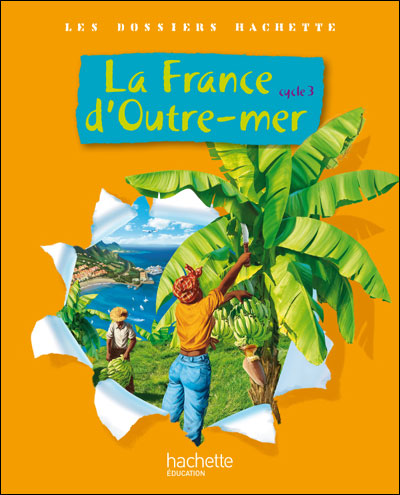 Les dossiers hachette - la france d'outre-mer - cycle 3 - livre eleve