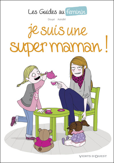 Les Guides Au Feminin Je Suis Une Super Maman Tome 03 Les Guides Au Feminin Sylvia Douye Astrid M Cartonne Achat Livre Fnac