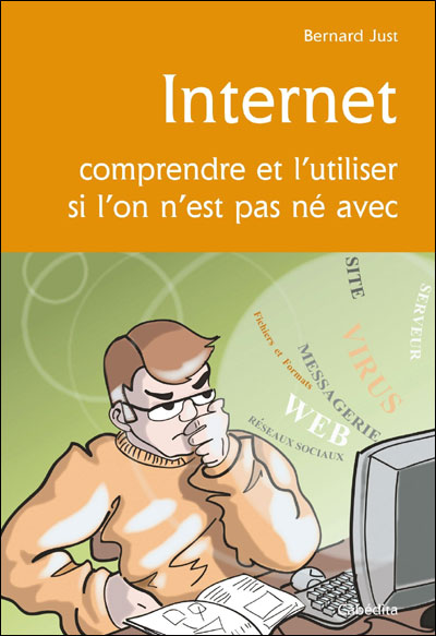 Internet, comprendre et l'utiliser si l'on n'est pas né avec - Bernard Just - broché