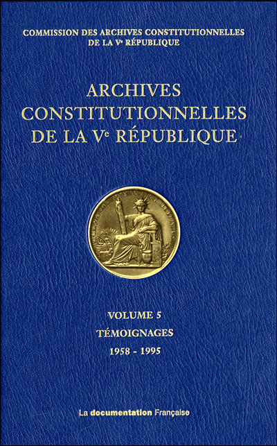 Archives constitutionnelles de la ve republique volume 5 temoignages 1958-1995
