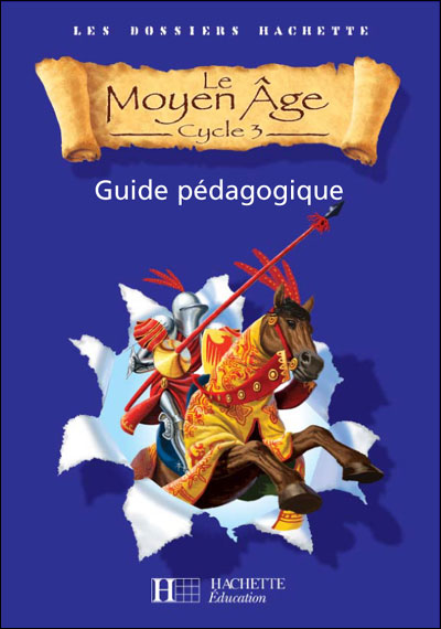 Les Dossiers Hachette Histoire Cycle 3 - Le Moyen-Age - Guide Pedagogique