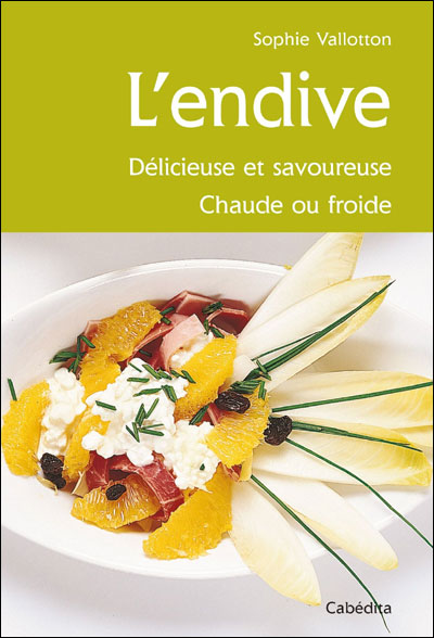 L’endive : Délicieuse et savoureuse, chaude ou froide - Sophie Vallotton - broché