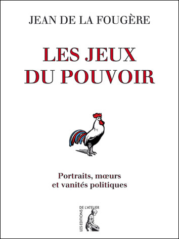 Les jeux du pouvoir - Portraits,moeurs et vanités politiques - Jean DE LA FOUGERE - broché
