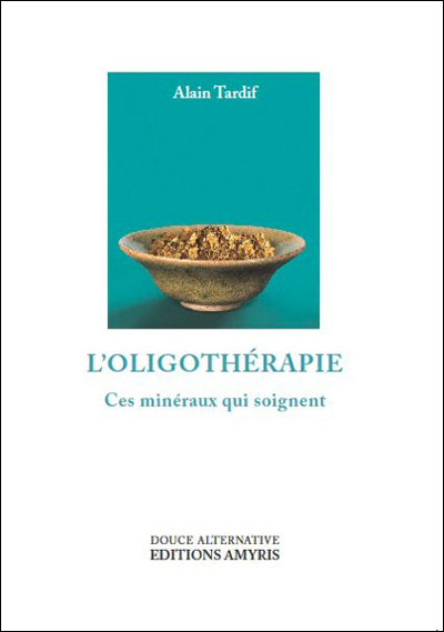 L'oligothérapie - Ces minéraux qui soignent - Alain Tardif - broché