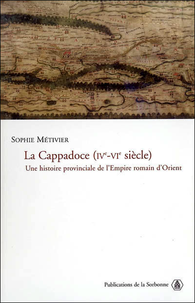 La Cappadoce, IVe-VIe siècle une histoire provinciale de l'Empire romain d'Orient