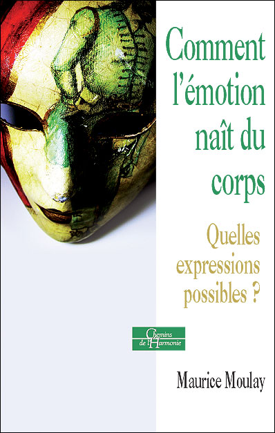 Comment l'émotion naît du corps - Quelles expressions possibles ? - Maurice Moulay - broché