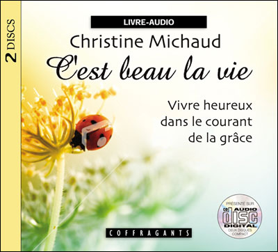 C'est beau la vie : Vivre heureux dans le courant de la grâce !