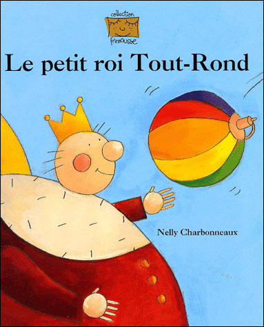 Le Petit roi tout-rond - relié - Nelly Charbonneaux - Achat Livre