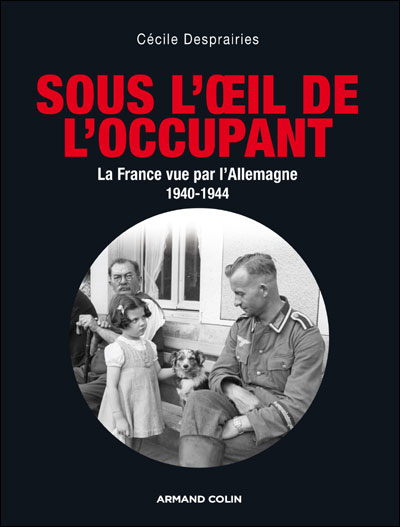 Sous l'oeil de l'occupant - La France vue par l'Allemagne 1940-1944