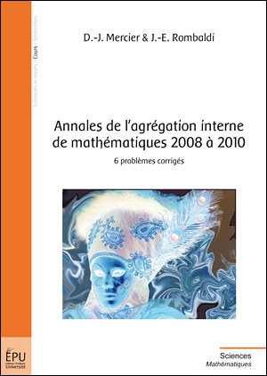 Livre : Annales de l'agrégation interne de mathématiques 2008 à 2010 : 6 problèmes corrigés, de D.-J. Mercier et J.-E. Rombaldi